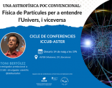 Xerrades ICCUB-ASTER: "Una astrofísica poc convencional: física de partícules per a entendre l'Univers, i viceversa"